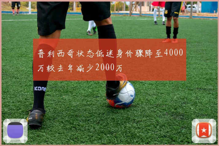 普利西奇状态低迷身价骤降至4000万较去年减少2000万