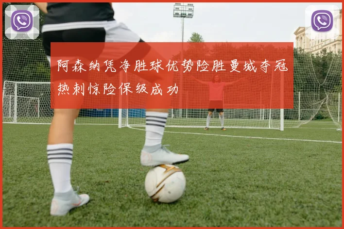 阿森纳凭净胜球优势险胜曼城夺冠热刺惊险保级成功