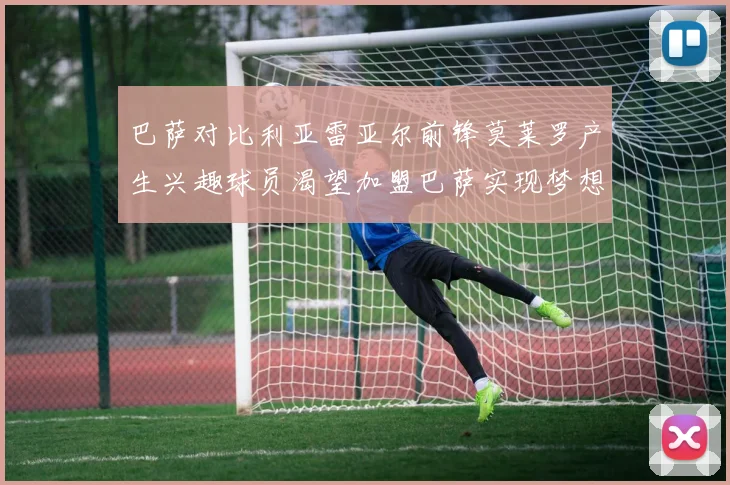 巴萨对比利亚雷亚尔前锋莫莱罗产生兴趣球员渴望加盟巴萨实现梦想