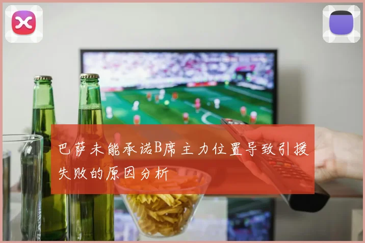 巴萨未能承诺B席主力位置导致引援失败的原因分析