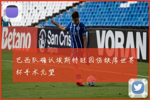 巴西队确认埃斯特旺因伤缺席世界杯手术无望
